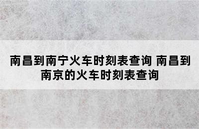 南昌到南宁火车时刻表查询 南昌到南京的火车时刻表查询